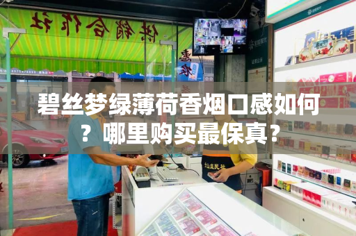 碧丝梦绿薄荷香烟口感如何？哪里购买最保真？